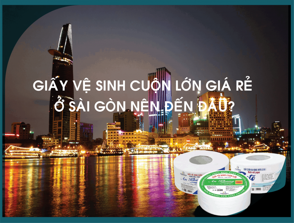Giấy vệ sinh Sài Gòn cuộn lớn giá rẻ nên đến đâu?