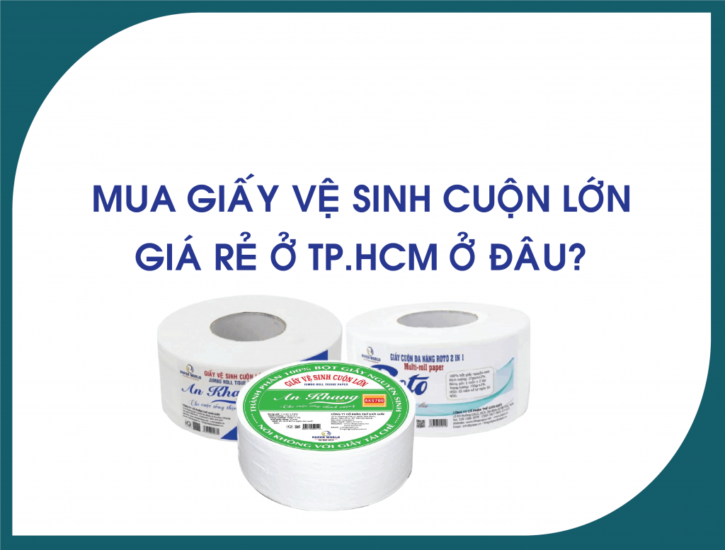 Mua giấy vệ sinh cuộn lớn giá rẻ ở TpHCM nên đến đâu?